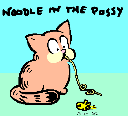 .noodle in the pussy.