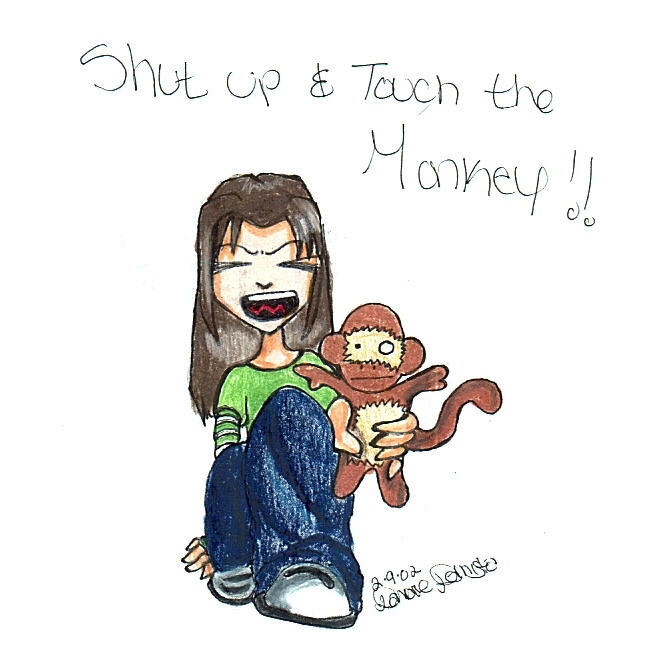 SHUT UP AND TOUCH THE MONKEY!!