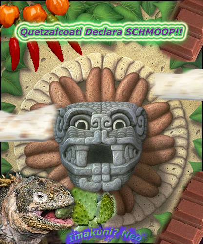 QUETZALCOATL DECLARES SCHMOOP!!!